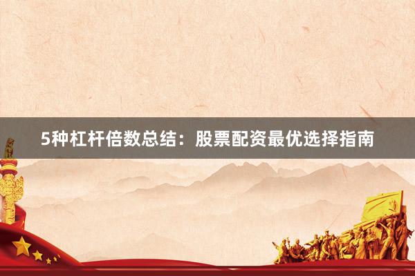 5种杠杆倍数总结:股票配资最优选择指南