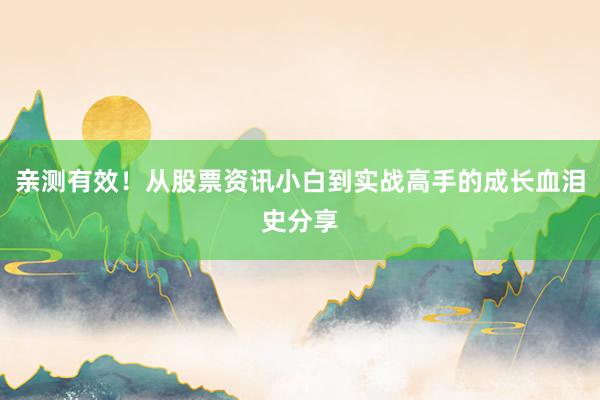 亲测有效！从股票资讯小白到实战高手的成长血泪史分享