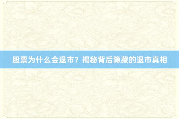 股票为什么会退市？揭秘背后隐藏的退市真相